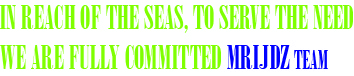 IN REACH OF THE SEAS, TO SERVE THE NEED,  WE ARE FULLY COMMITTED MRIJDZ TEAM
